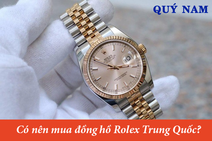 Có nên mua đồng hồ Rolex Trung Quốc? Mua ở đâu giá rẻ?
